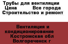 Трубы для вентиляции › Цена ­ 473 - Все города Строительство и ремонт » Вентиляция и кондиционирование   . Костромская обл.,Волгореченск г.